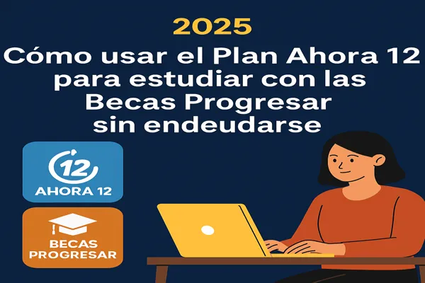 Cómo usar el Plan Ahora 12 para estudiar con las Becas Progresar sin endeudarse